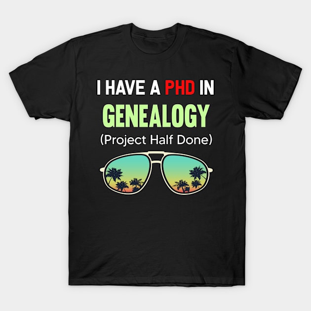 PHD Project Half Done Genealogy Genealogist T-Shirt by symptomovertake